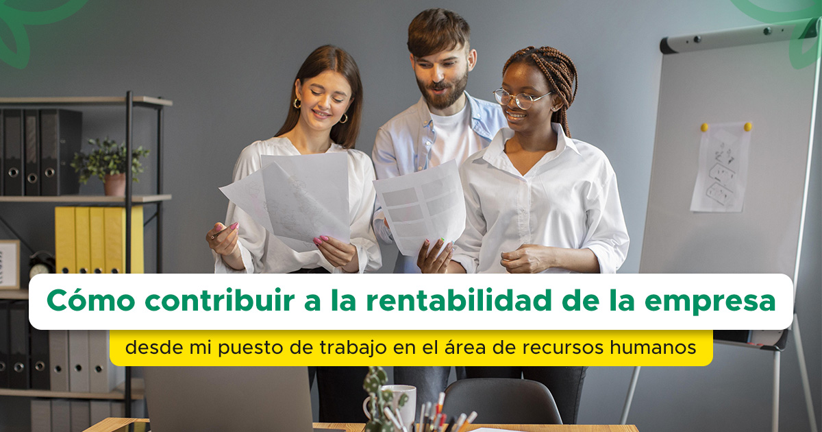 Cómo contribuir a la rentabilidad de la empresa desde mi puesto de trabajo en el área de recursos humanos